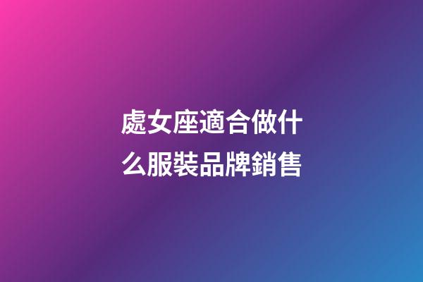 處女座適合做什么服裝品牌銷售