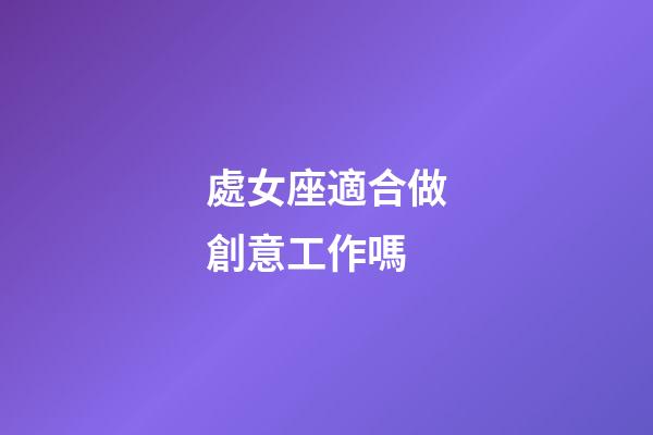 處女座適合做創意工作嗎-第1張-星座運勢-玄機派