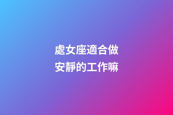 處女座適合做安靜的工作嘛-第1張-星座運勢-玄機派