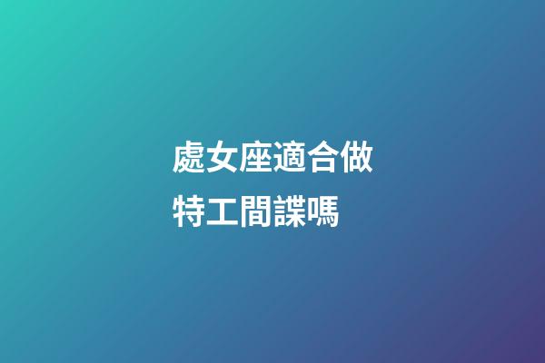 處女座適合做特工間諜嗎