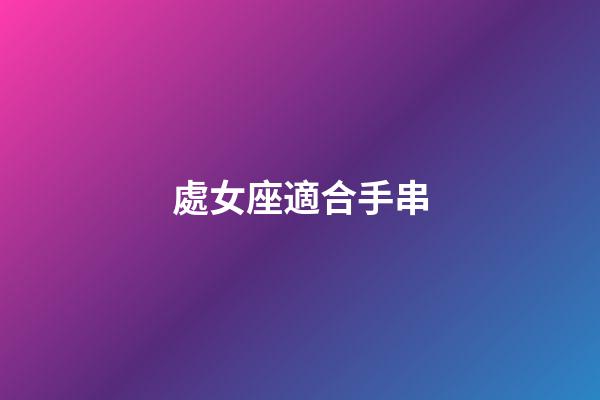 處女座適合手串-第1張-星座運勢-玄機派