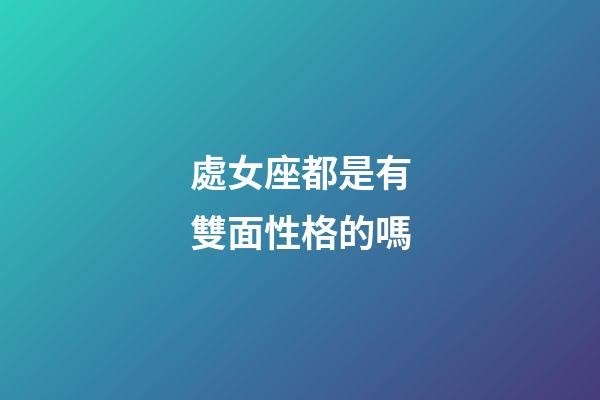處女座都是有雙面性格的嗎-第1張-星座運勢-玄機派