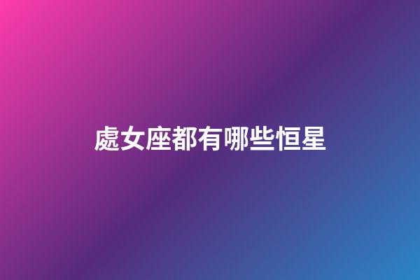 處女座都有哪些恒星-第1張-星座運勢-玄機派