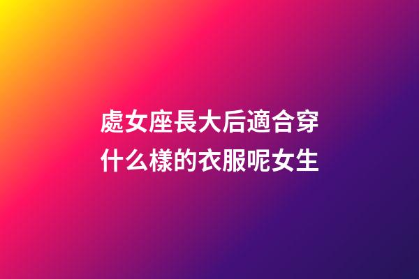 處女座長大后適合穿什么樣的衣服呢女生-第1張-星座運勢-玄機派