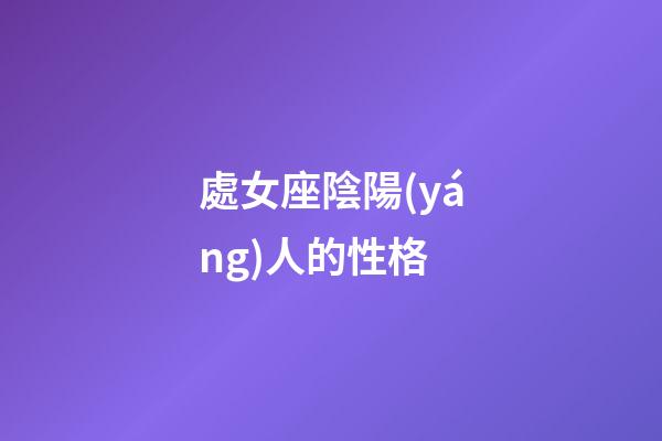 處女座陰陽(yáng)人的性格-第1張-星座運(yùn)勢(shì)-玄機(jī)派