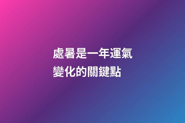 處暑是一年運氣變化的關鍵點