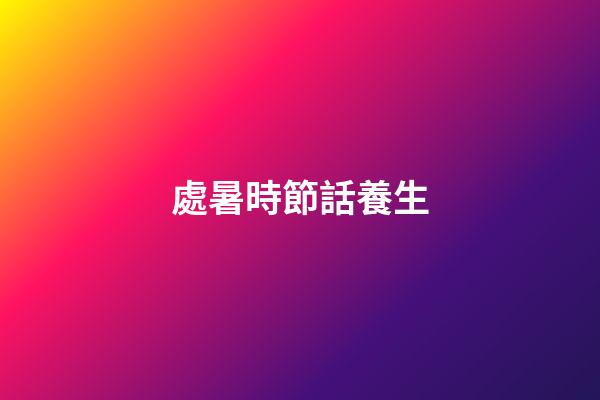 處暑時節話養生
