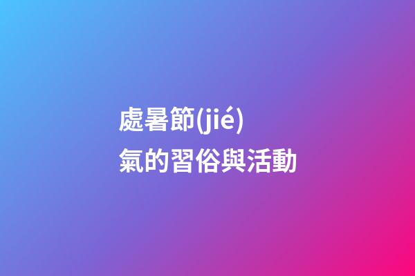 處暑節(jié)氣的習俗與活動