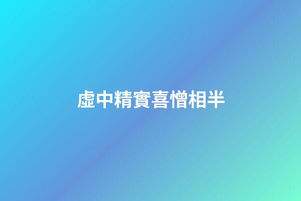 虛中精實喜憎相半