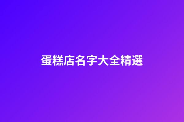 蛋糕店名字大全精選-第1張-店鋪起名-玄機(jī)派