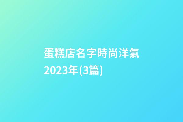 蛋糕店名字時尚洋氣2023年(3篇)-第1張-店鋪起名-玄機(jī)派
