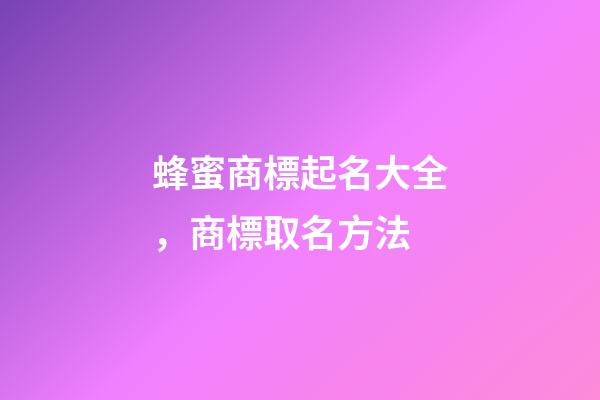 蜂蜜商標起名大全，商標取名方法-第1張-商標起名-玄機派