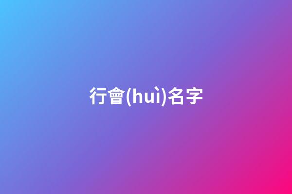 行會(huì)名字（行會(huì)名字大全文雅）