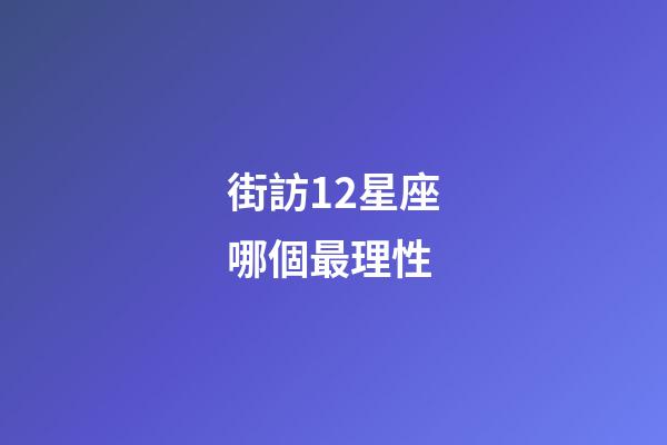 街訪12星座哪個最理性-第1張-星座運勢-玄機派