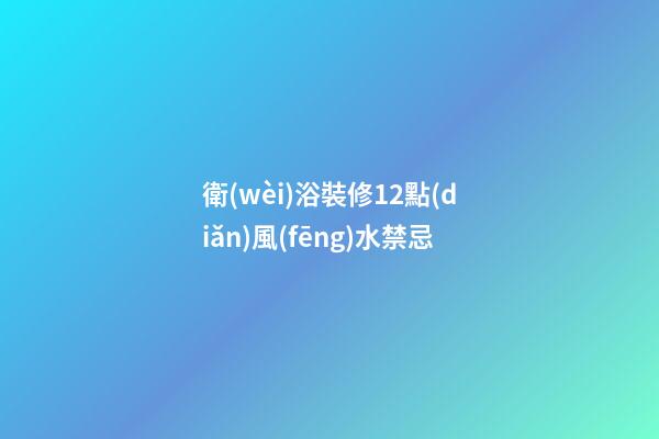 衛(wèi)浴裝修12點(diǎn)風(fēng)水禁忌