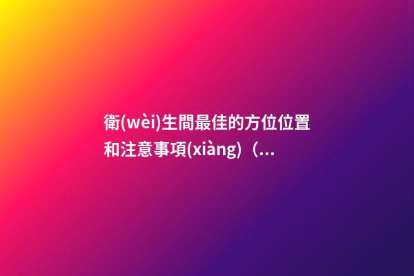 衛(wèi)生間最佳的方位位置和注意事項(xiàng)（衛(wèi)生間最佳方位是在什么位置）