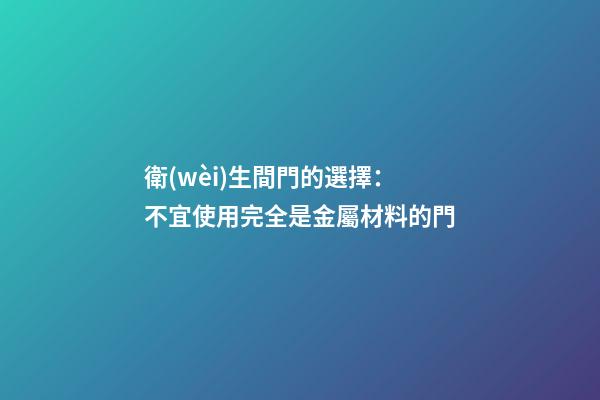 衛(wèi)生間門的選擇：不宜使用完全是金屬材料的門