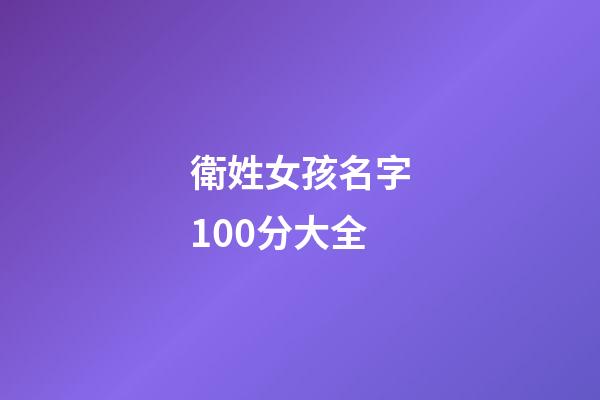衛姓女孩名字100分大全(姓衛的好聽的女孩名字)-第1張-女孩起名-玄機派