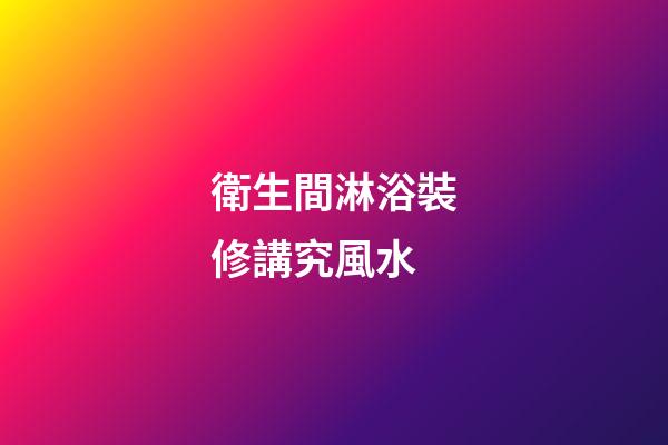 衛生間淋浴裝修講究風水