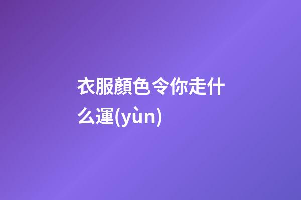 衣服顏色令你走什么運(yùn)