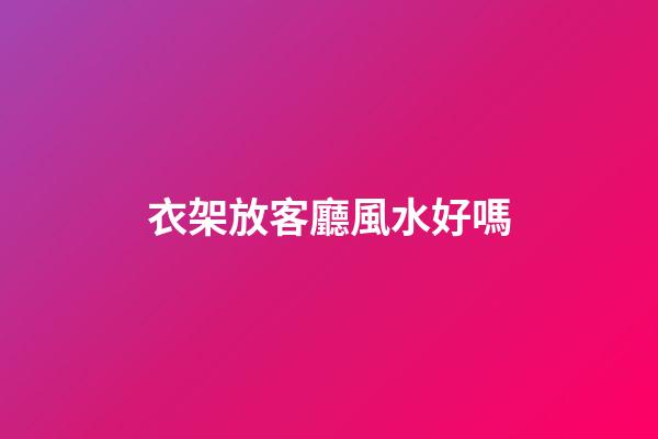 衣架放客廳風水好嗎