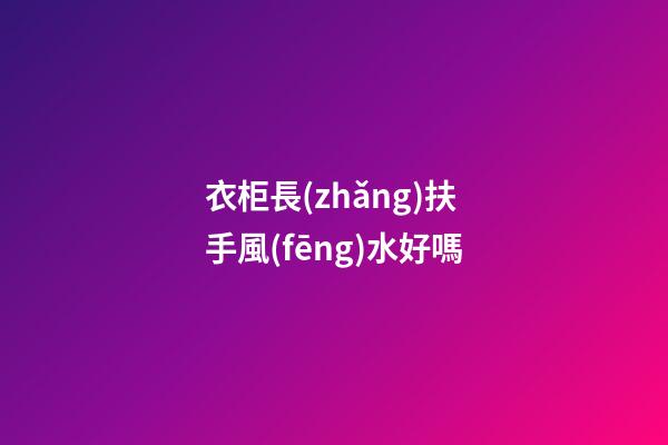 衣柜長(zhǎng)扶手風(fēng)水好嗎