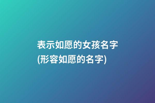 表示如愿的女孩名字(形容如愿的名字)