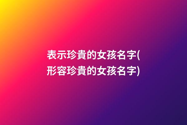 表示珍貴的女孩名字(形容珍貴的女孩名字)