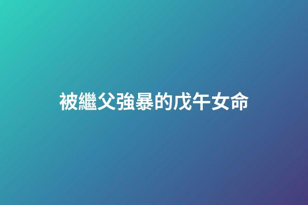 被繼父強暴的戊午女命
