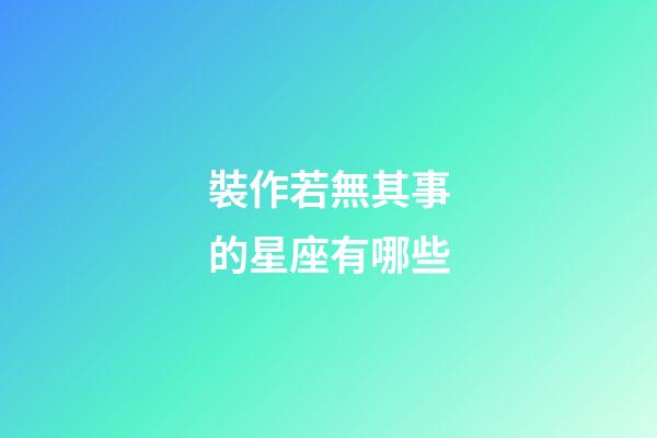 裝作若無其事的星座有哪些-第1張-星座運勢-玄機派