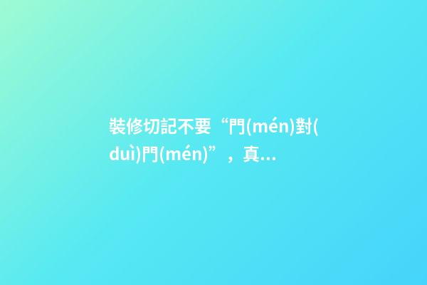 裝修切記不要“門(mén)對(duì)門(mén)”，真的破財(cái)犯口舌是非嗎？