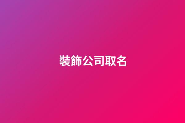 裝飾公司取名-第1張-公司起名-玄機(jī)派