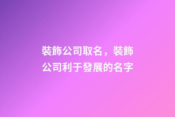 裝飾公司取名，裝飾公司利于發展的名字