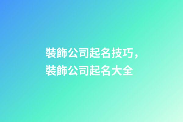 裝飾公司起名技巧，裝飾公司起名大全-第1張-公司起名-玄機派