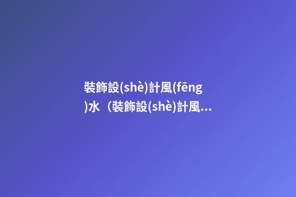裝飾設(shè)計風(fēng)水（裝飾設(shè)計風(fēng)水學(xué)）