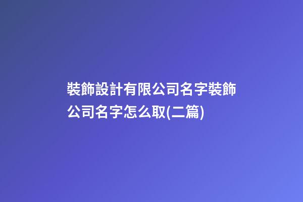 裝飾設計有限公司名字裝飾公司名字怎么取(二篇)-第1張-公司起名-玄機派