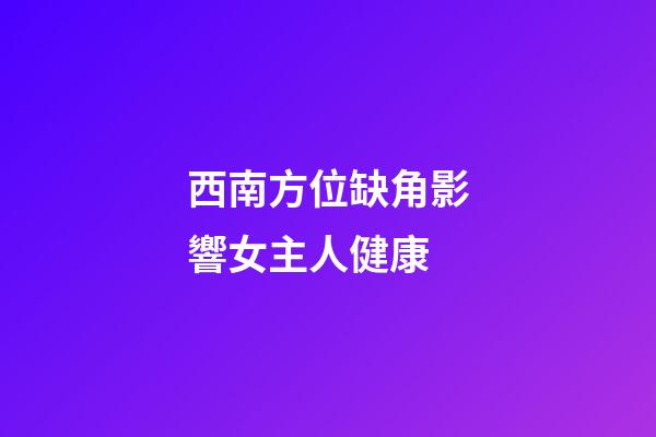 西南方位缺角影響女主人健康