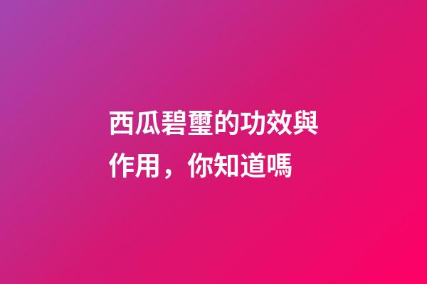 西瓜碧璽的功效與作用，你知道嗎