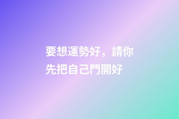 要想運勢好，請你先把自己門開好