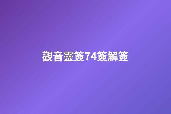 觀音靈簽74簽解簽
