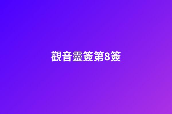 觀音靈簽第8簽（為何觀音8簽是屬于上簽）-第1張-星座運勢-玄機派