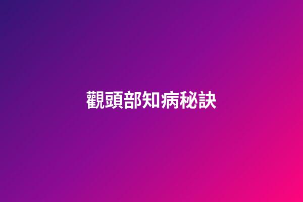 觀頭部知病秘訣
