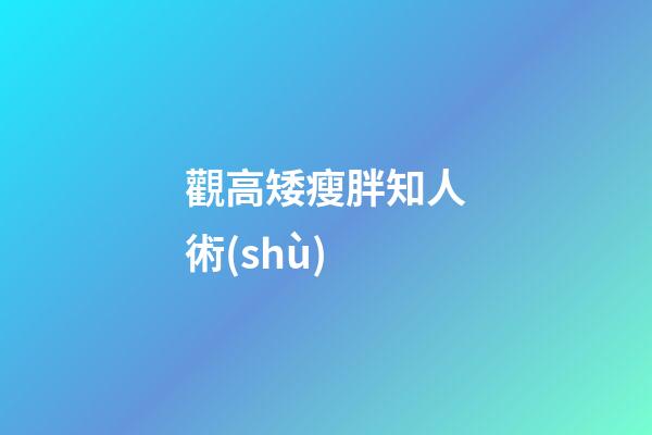 觀高矮瘦胖知人術(shù)