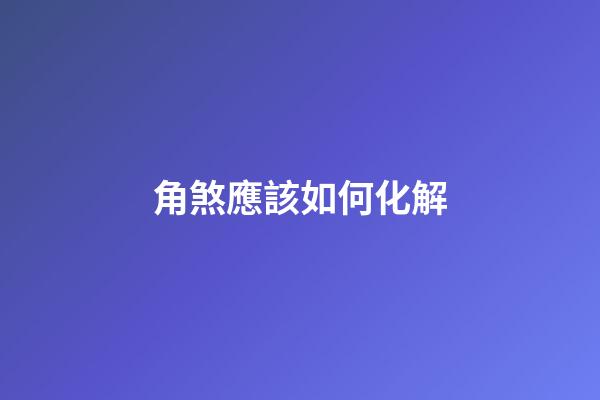 角煞應該如何化解