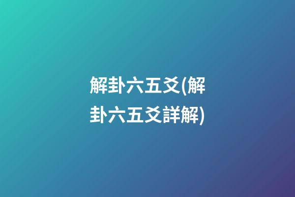 解卦六五爻(解卦六五爻詳解)