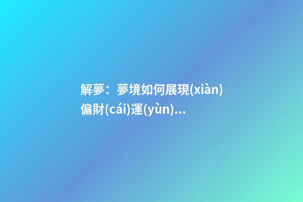 解夢：夢境如何展現(xiàn)偏財(cái)運(yùn)？