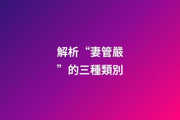 解析“妻管嚴”的三種類別