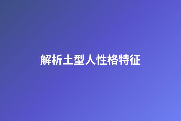 解析土型人性格特征