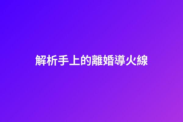 解析手上的離婚導火線