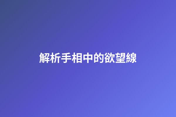 解析手相中的欲望線